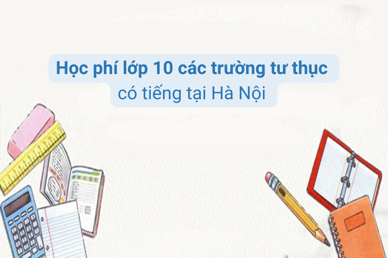 Học phí lớp 10 các trường tư thục có tiếng tại Hà Nội